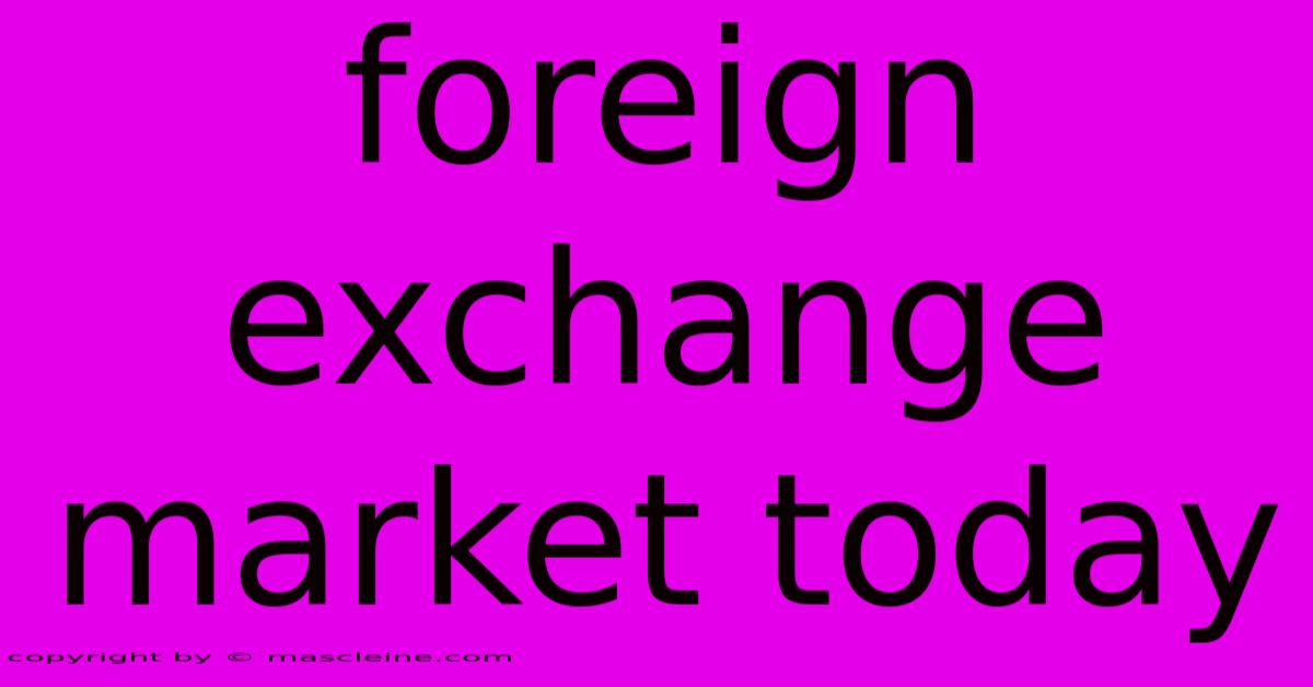 Foreign Exchange Market Today