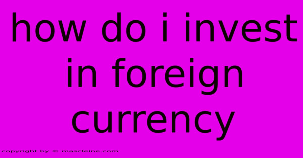 How Do I Invest In Foreign Currency