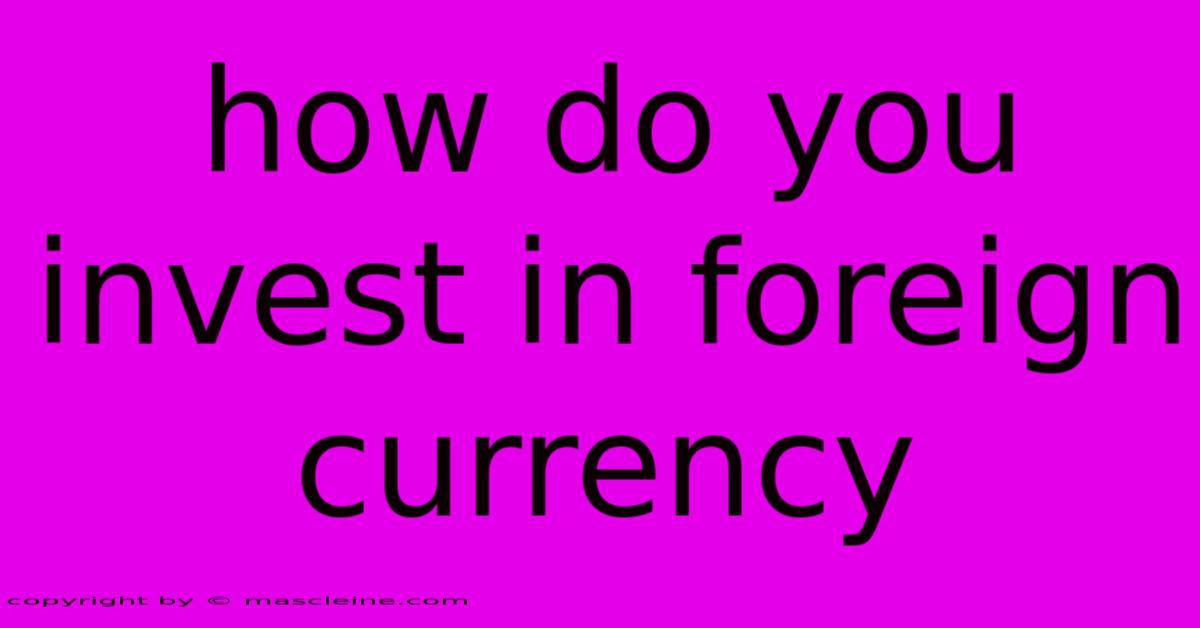 How Do You Invest In Foreign Currency