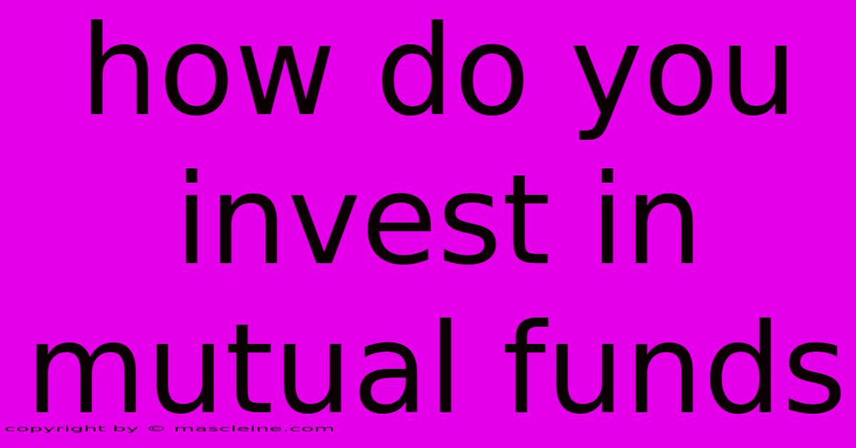 How Do You Invest In Mutual Funds