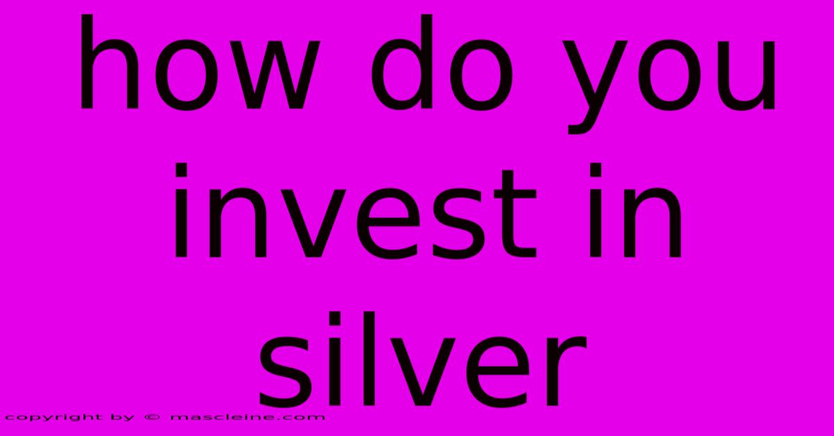 How Do You Invest In Silver