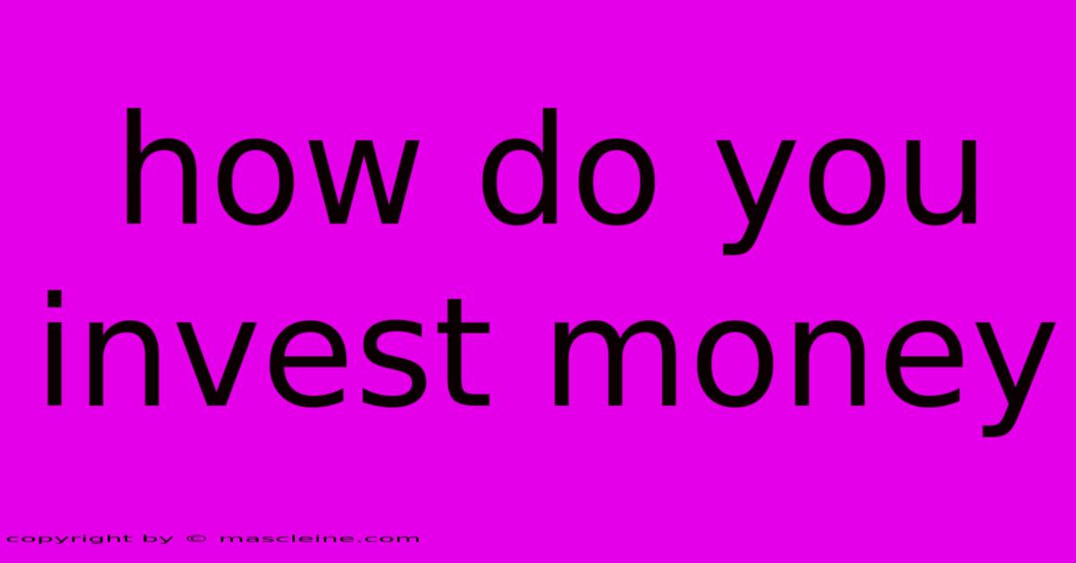 How Do You Invest Money