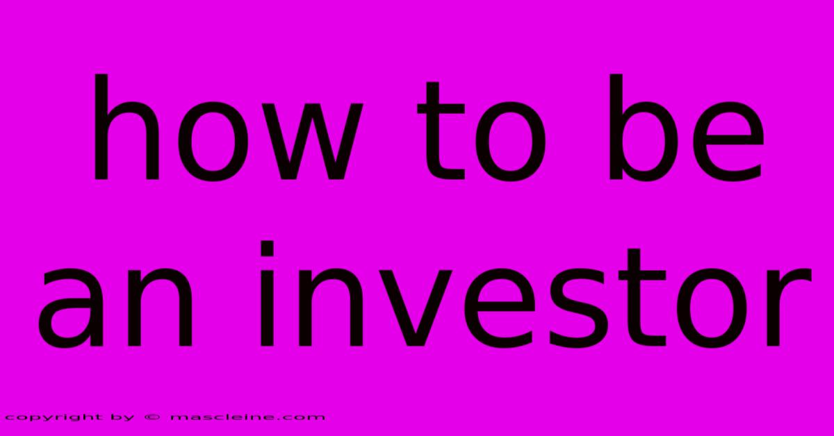 How To Be An Investor