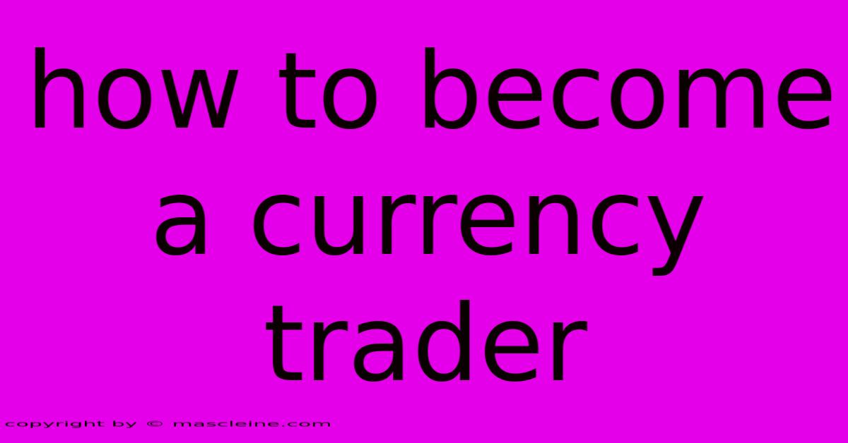 How To Become A Currency Trader