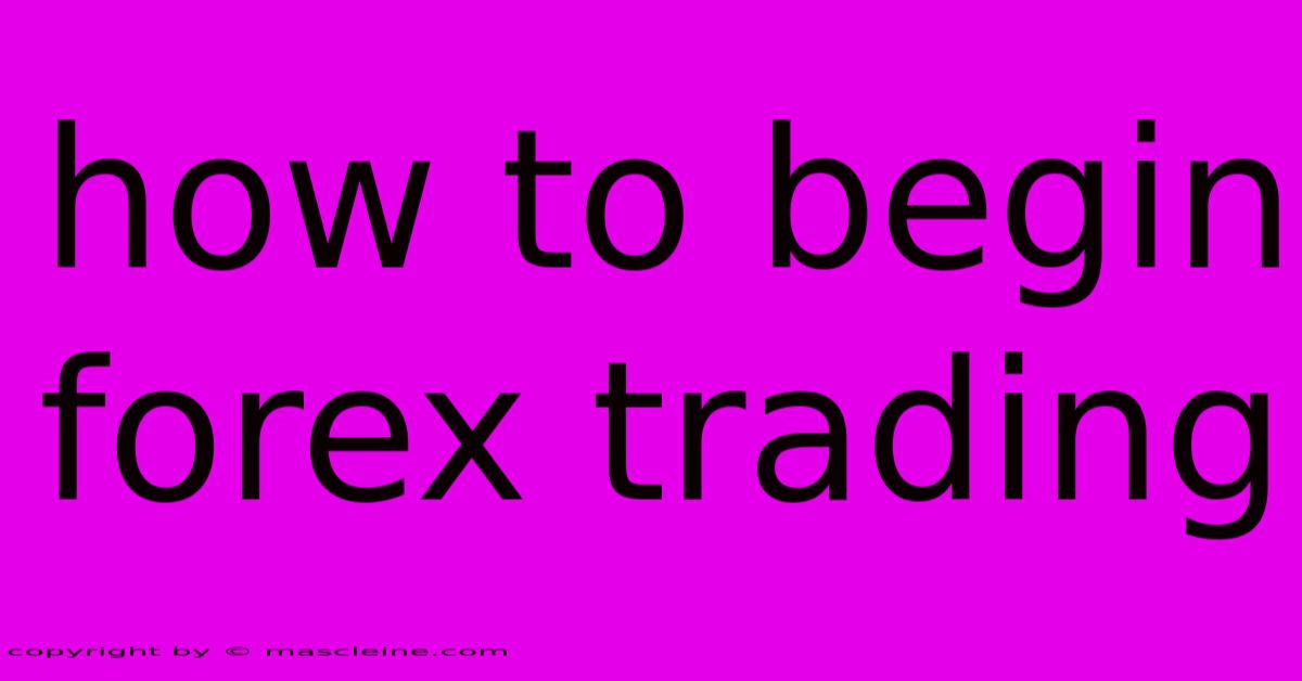 How To Begin Forex Trading