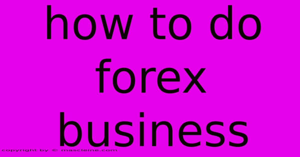 How To Do Forex Business