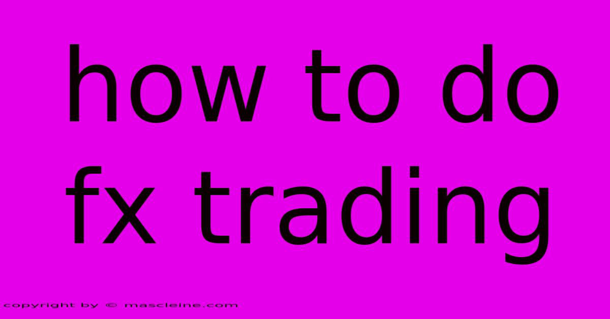 How To Do Fx Trading