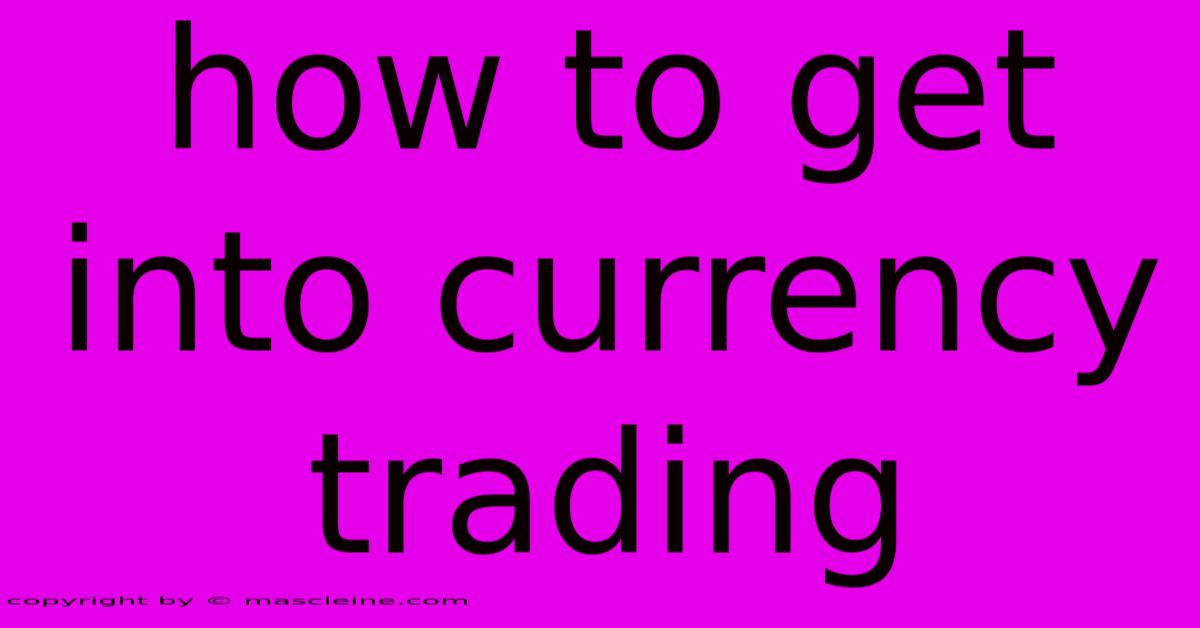 How To Get Into Currency Trading