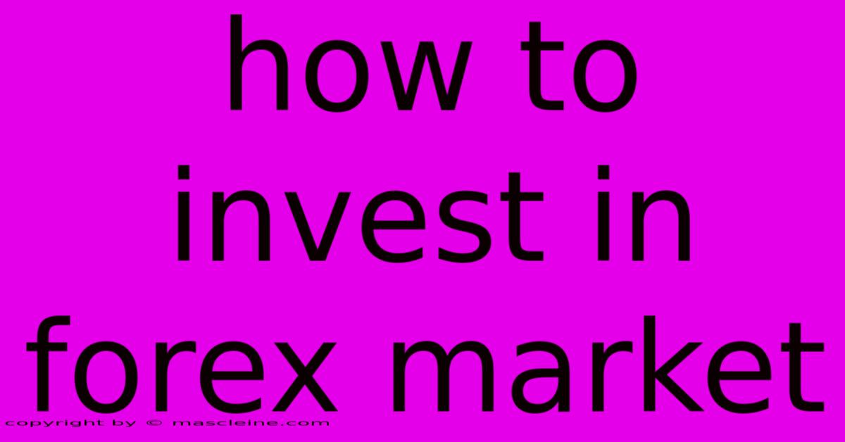 How To Invest In Forex Market