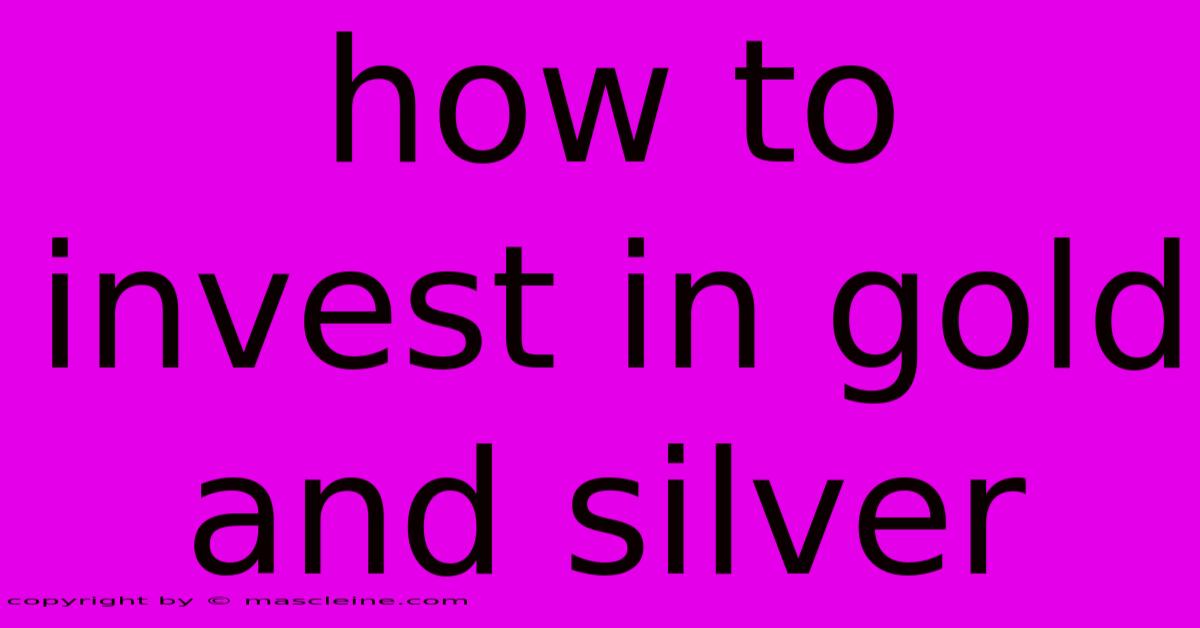 How To Invest In Gold And Silver