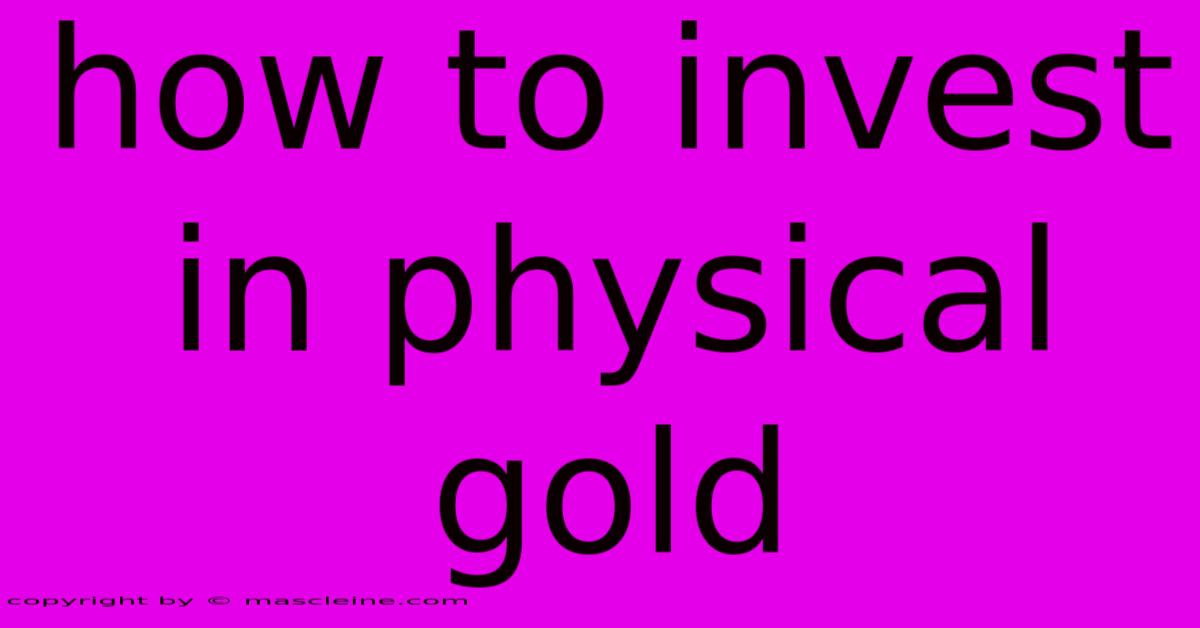 How To Invest In Physical Gold