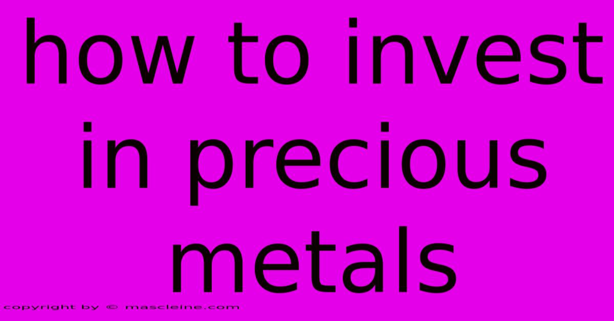 How To Invest In Precious Metals