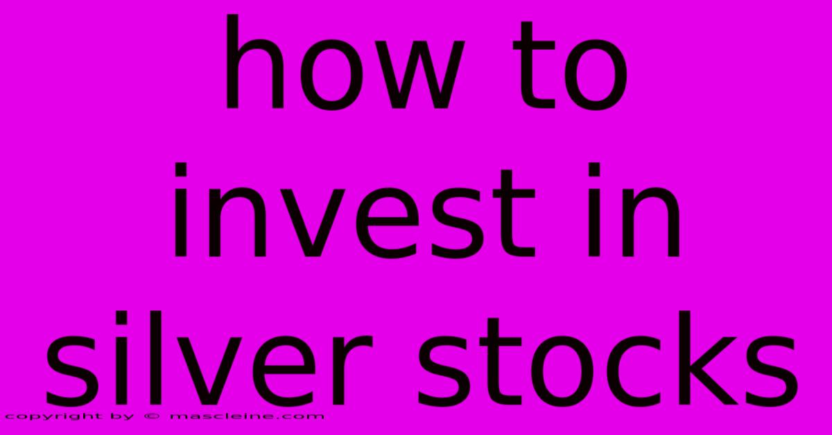 How To Invest In Silver Stocks