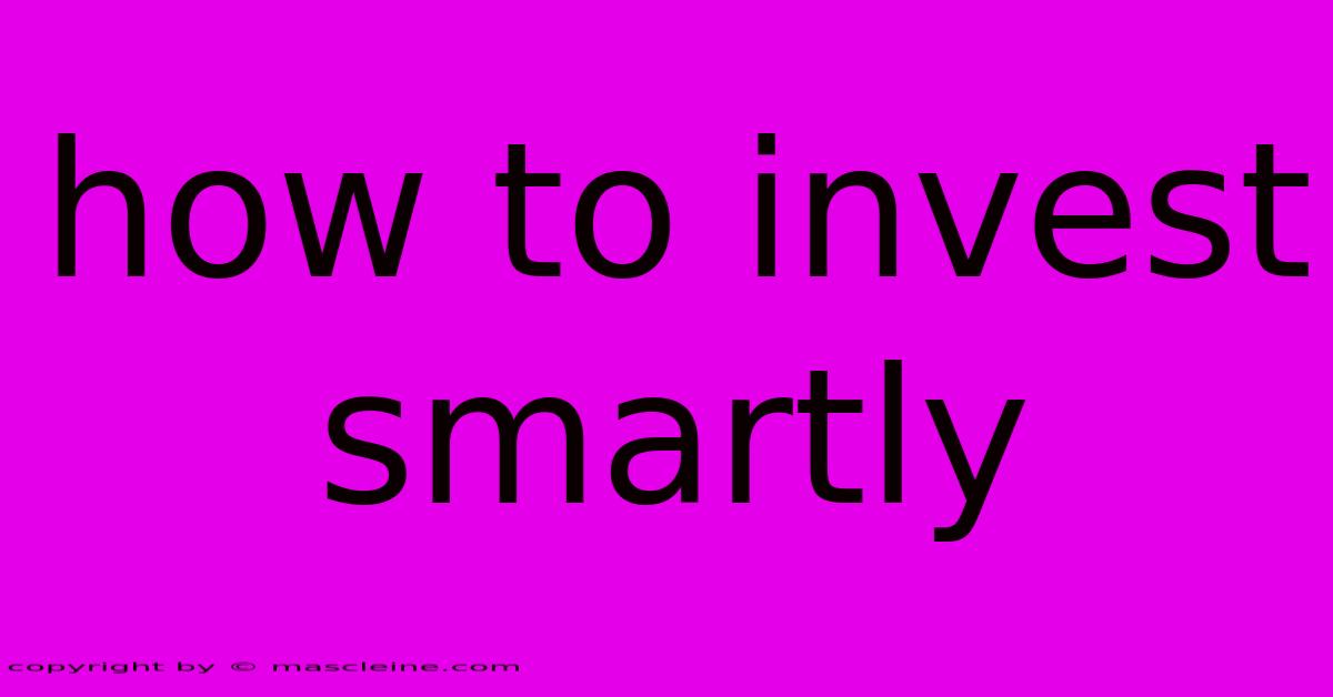 How To Invest Smartly