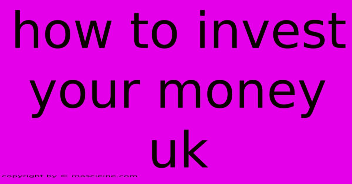 How To Invest Your Money Uk