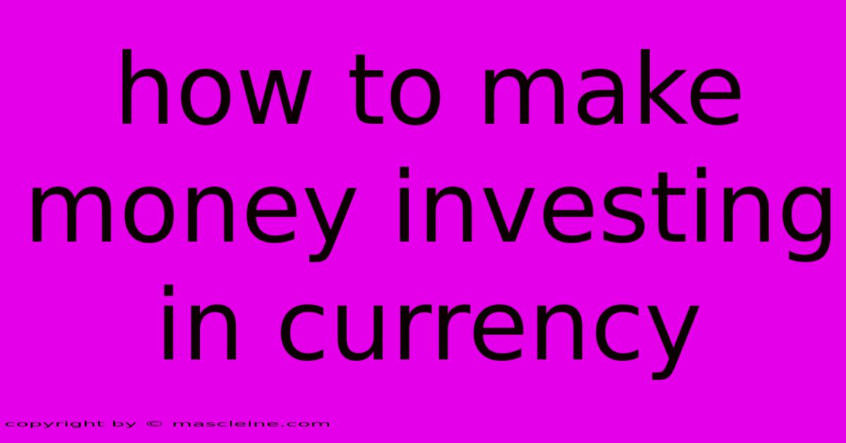 How To Make Money Investing In Currency