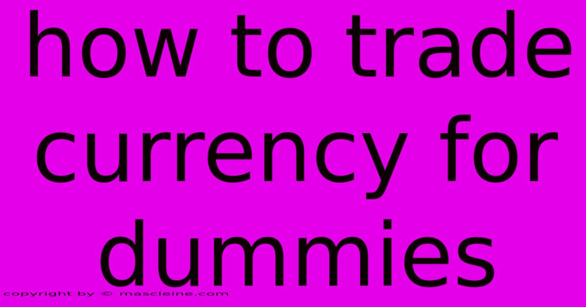 How To Trade Currency For Dummies