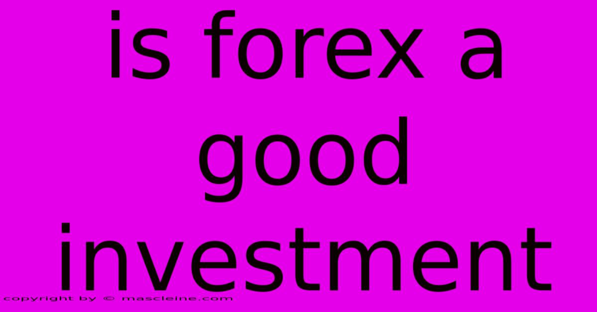 Is Forex A Good Investment