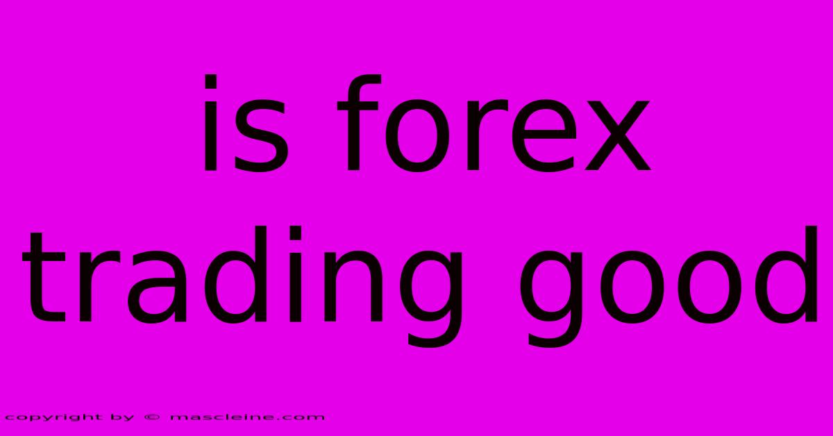 Is Forex Trading Good