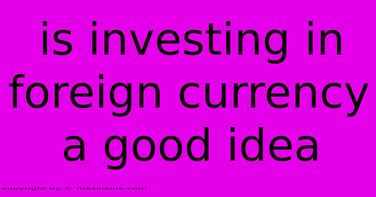 Is Investing In Foreign Currency A Good Idea