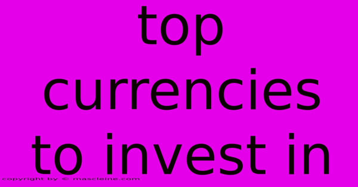 Top Currencies To Invest In