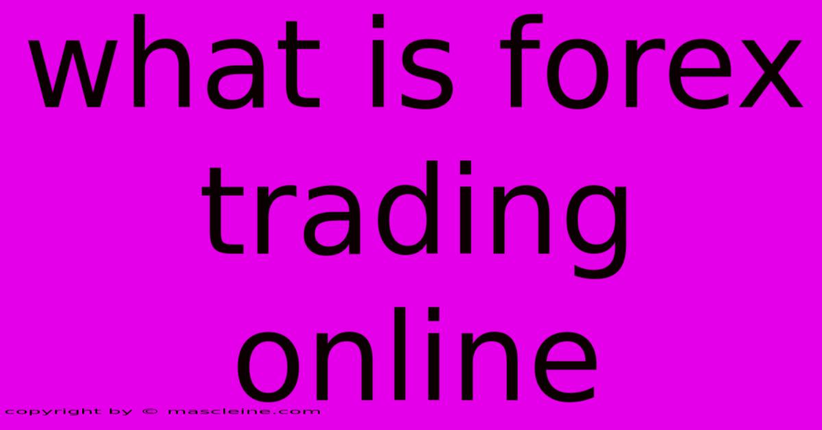 What Is Forex Trading Online