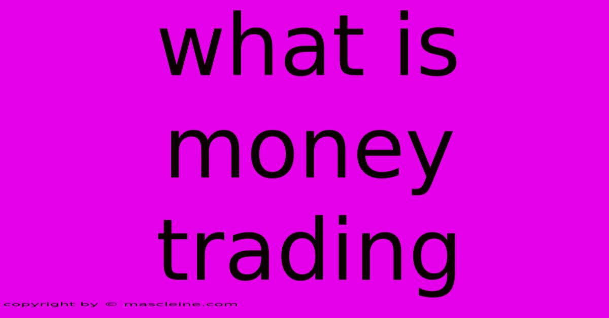 What Is Money Trading