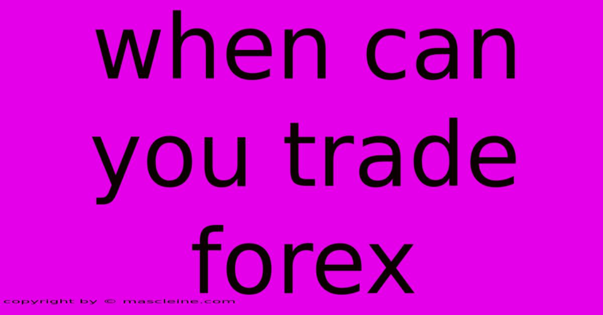 When Can You Trade Forex